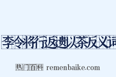 李令将行返遗以茶反义词是什么意思的图片